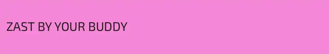 ZAST BY YOUR BUDDY